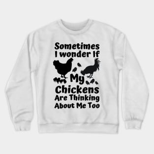 sometimes i wonder if my chickens are thinking about me too Crewneck Sweatshirt